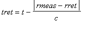 tret = t-abs(rmeas-rret)/c